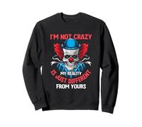 I'm Not Crazy My Reality Is Just Different From Yours Saying Sweatshirt