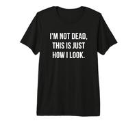 I'm Not Dead This is Just How I Look Funny Quote Premium T-Shirt