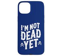 I'm Not Dead Yet Case for iPhone 15 Plus