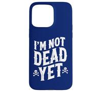 I'm Not Dead Yet Case for iPhone 15 Pro Max