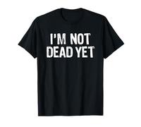 I'm Not Dead Yet T-Shirt