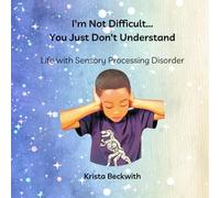 I'm Not Difficult...You Just Don't Understand: Life with Sensory Processing Disorder
