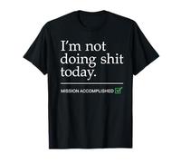 I'm Not Doing Shit Today Mission Accomplished Funny Gifts T-Shirt