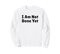 I'm Not Done Yet Motivational Perseverance Quote Sweatshirt