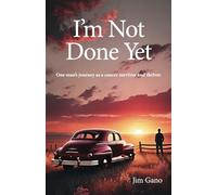 I'm Not Done Yet: One man's journey as a cancer survivor and thriver