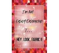 I'm Not Easily Distracted I Hey Look Fabric: Quilting Journal | Lined Notebook to Write In | Funny Novelty Gift