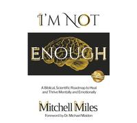 I'm Not Enough: A Biblical, Scientific Roadmap to Heal and Thrive Mentally & Emotionally