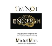 I'm Not Enough: A Biblical, Scientific Roadmap to Heal and Thrive Mentally & Emotionally