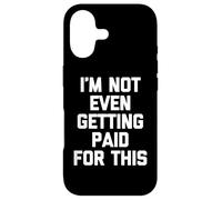 I'm Not Even Getting Paid For This - Funny Saying Sarcastic Case for iPhone 17