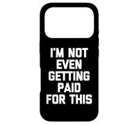 I'm Not Even Getting Paid For This - Funny Saying Sarcastic Case for iPhone 17 Pro