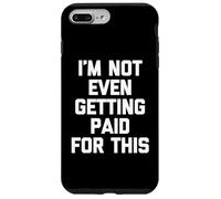 I'm Not Even Getting Paid For This - Funny Saying Sarcastic Case for iPhone 7 Plus/8 Plus