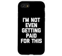 I'm Not Even Getting Paid For This - Funny Saying Sarcastic Case for iPhone SE (2020) / 7/8