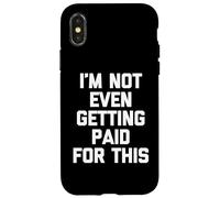 I'm Not Even Getting Paid For This - Funny Saying Sarcastic Case for iPhone X/XS