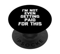 I'm Not Even Getting Paid For This - Funny Saying Sarcastic PopSockets Adhesive PopGrip