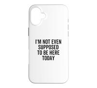 I'm Not Even Supposed To Be Here Today Funny Quote Saying Case for iPhone 16 Plus