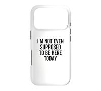 I'm Not Even Supposed To Be Here Today Funny Quote Saying Case for iPhone 17 Pro