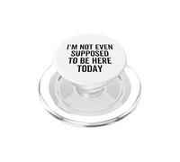 I'm Not Even Supposed To Be Here Today Funny Quote Saying PopSockets PopGrip for MagSafe