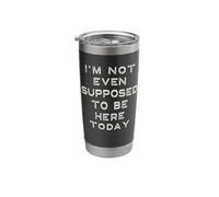 I'm Not Even Supposed to Be Here Today Funny Sayings Stainless Steel Insulated Tumbler