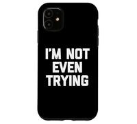 I'm Not Even Trying - Fun Saying Sarcastic Cute Cool Novelty Case for iPhone 11