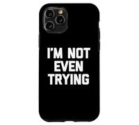 I'm Not Even Trying - Fun Saying Sarcastic Cute Cool Novelty Case for iPhone 11 Pro