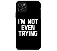 I'm Not Even Trying - Fun Saying Sarcastic Cute Cool Novelty Case for iPhone 11 Pro Max