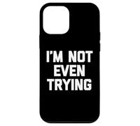 I'm Not Even Trying - Fun Saying Sarcastic Cute Cool Novelty Case for iPhone 12 mini