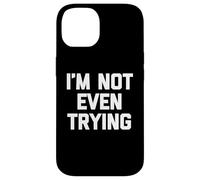 I'm Not Even Trying - Fun Saying Sarcastic Cute Cool Novelty Case for iPhone 14