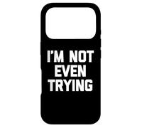 I'm Not Even Trying - Fun Saying Sarcastic Cute Cool Novelty Case for iPhone 17 Pro