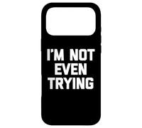I'm Not Even Trying - Fun Saying Sarcastic Cute Cool Novelty Case for iPhone 17 Pro Max
