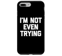 I'm Not Even Trying - Fun Saying Sarcastic Cute Cool Novelty Case for iPhone 7 Plus/8 Plus
