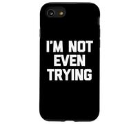 I'm Not Even Trying - Fun Saying Sarcastic Cute Cool Novelty Case for iPhone SE (2020) / 7/8