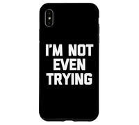 I'm Not Even Trying - Fun Saying Sarcastic Cute Cool Novelty Case for iPhone XS Max