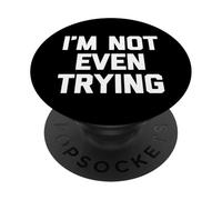 I'm Not Even Trying - Fun Saying Sarcastic Cute Cool Novelty PopSockets Adhesive PopGrip