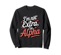 I'm Not Extra I'm Alpha Strong Confident Powerful Alpha Girl Sweatshirt