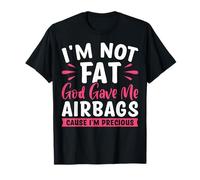 I'm Not Fat God Gave Me Airbags Cause I'm Precious T-Shirt