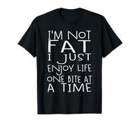 I'm Not Fat, I Just Enjoy Life One Bite At A Time - Foodie T-Shirt