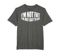 I'm Not Fat, I'm Just Easy To See | - T-Shirt