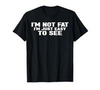 I'm Not Fat, I'm Just Easy To See ------ T-Shirt