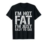 I'm Not Fat, I'm Just Easy To See - T-Shirt