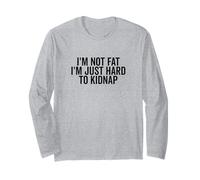 I'm Not Fat, I'm Just Hard to Kidnap Funny Long Sleeve T-Shirt