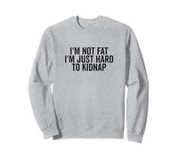 I'm Not Fat, I'm Just Hard to Kidnap Funny Sweatshirt