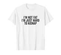 I'm Not Fat, I'm Just Hard to Kidnap Funny T-Shirt