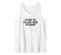 I'm Not Fat, I'm Just Hard to Kidnap Funny Tank Top