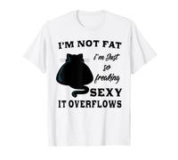 I'm Not Fat I'm Just So Freaking Sexy It Overflows Cats T-Shirt