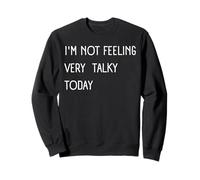 I'M NOT FEELING VERY TALKY TODAY funny Sarcastic Saying Sweatshirt