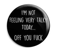 I'm Not Feeling Very Talky Today... Off you F**K Badge (Small - 25mm)