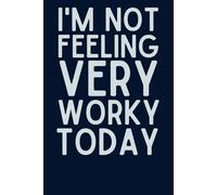 I'm Not Feeling Very Worky Today: Funny Blank Lined Notebook for Work, Office Gag Gift for Coworkers, Boss, and Employees | Hilarious Appreciation Journal for Men and Women, 6x9, 120 Pages"