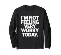 I'm Not Feeling Very Worky Today - Funny Office Long Sleeve T-Shirt