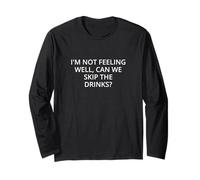 I'm not feeling well, can we skip the drinks? Long Sleeve T-Shirt