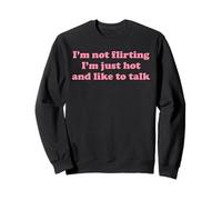 I'm Not Flirting I'm Just Hot And Like To Talk Funny Yapping Sweatshirt